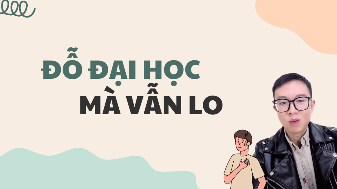 Sao Đỗ Đại Học Rồi Mà Vẫn Lo?